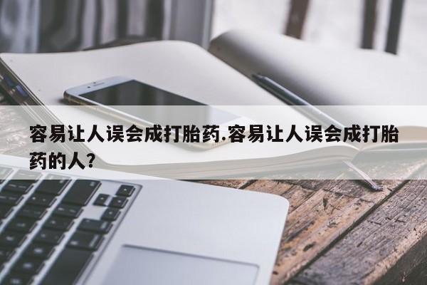 打胎药购买联系容易让人误会成打胎药.容易让人误会成打胎药的人？