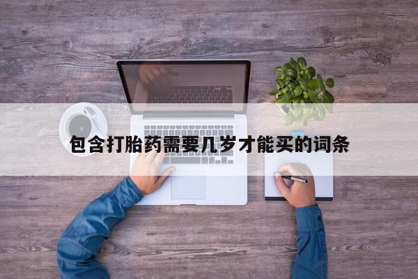 打胎药购买联系包含打胎药需要几岁才能买的词条