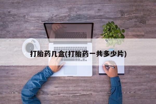 打胎药购买联系打胎药几盒(打胎药一共多少片)