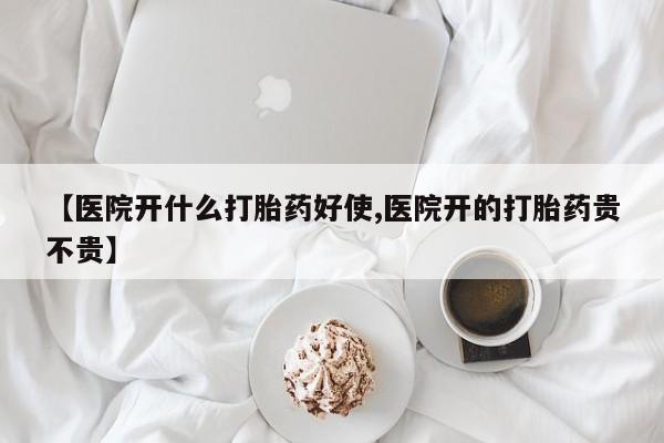 打胎药购买联系【医院开什么打胎药好使,医院开的打胎药贵不贵】