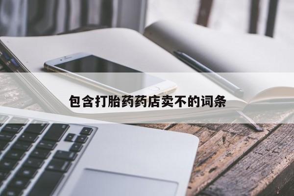 打胎药购买联系包含打胎药药店卖不的词条